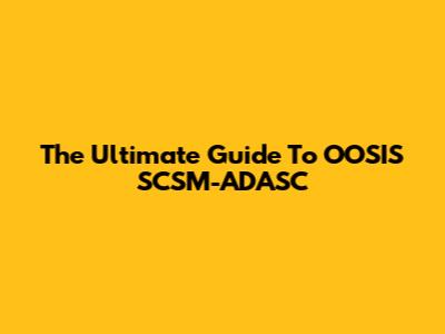 The Ultimate Guide To OOSIS SCSM-ADASC