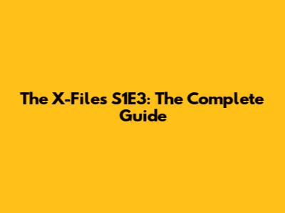 The X-Files S1E3: The Complete Guide