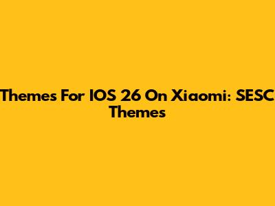 Themes For IOS 26 On Xiaomi: SESC Themes