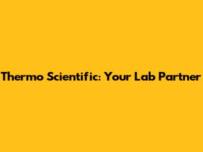 Thermo Scientific: Your Lab Partner