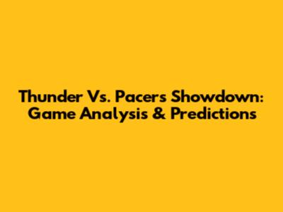 Thunder Vs. Pacers Showdown: Game Analysis & Predictions