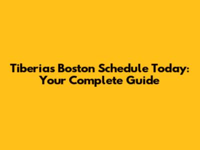 Tiberias Boston Schedule Today: Your Complete Guide