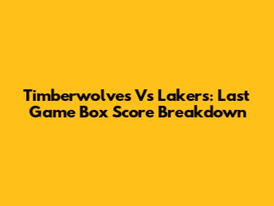Timberwolves Vs Lakers: Last Game Box Score Breakdown