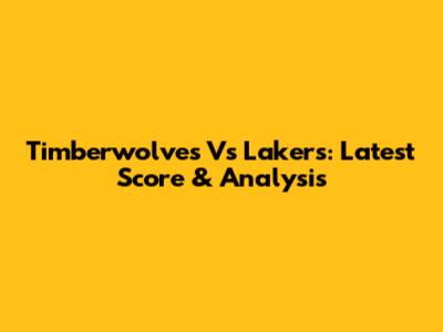 Timberwolves Vs Lakers: Latest Score & Analysis