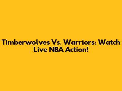 Timberwolves Vs. Warriors: Watch Live NBA Action!