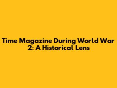 Time Magazine During World War 2: A Historical Lens