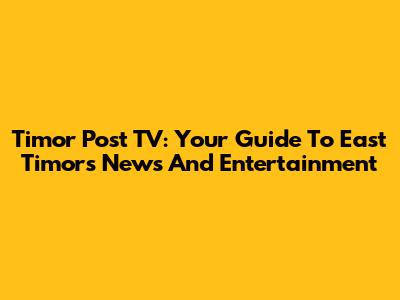 Timor Post TV: Your Guide To East Timor's News And Entertainment