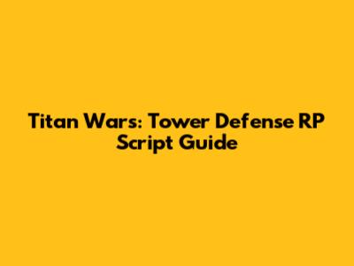 Titan Wars: Tower Defense RP Script Guide