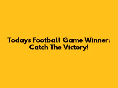 Today's Football Game Winner: Catch The Victory!