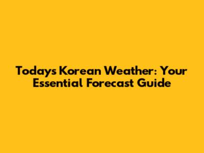Today's Korean Weather: Your Essential Forecast Guide