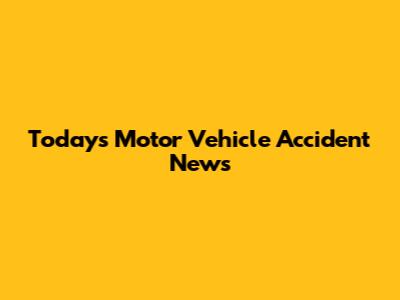 Today's Motor Vehicle Accident News