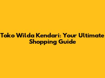 Toko Wilda Kendari: Your Ultimate Shopping Guide