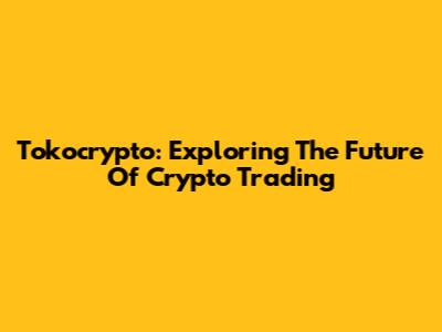Tokocrypto: Exploring The Future Of Crypto Trading