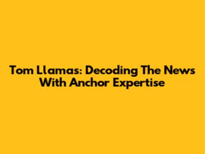 Tom Llamas: Decoding The News With Anchor Expertise