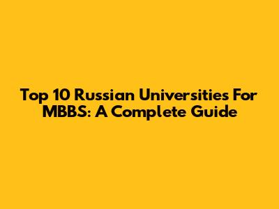 Top 10 Russian Universities For MBBS: A Complete Guide