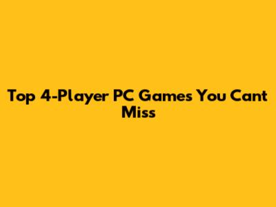 Top 4-Player PC Games You Can't Miss