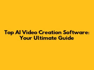 Top AI Video Creation Software: Your Ultimate Guide