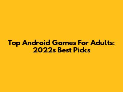 Top Android Games For Adults: 2022's Best Picks