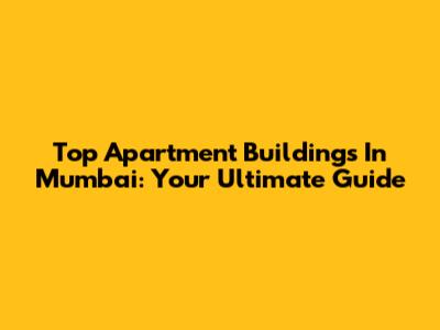 Top Apartment Buildings In Mumbai: Your Ultimate Guide