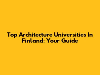 Top Architecture Universities In Finland: Your Guide