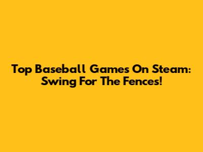 Top Baseball Games On Steam: Swing For The Fences!