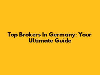 Top Brokers In Germany: Your Ultimate Guide
