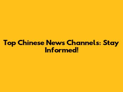 Top Chinese News Channels: Stay Informed!