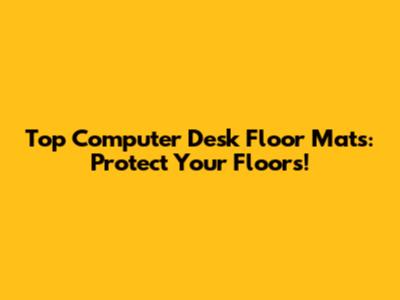 Top Computer Desk Floor Mats: Protect Your Floors!