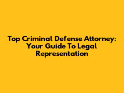 Top Criminal Defense Attorney: Your Guide To Legal Representation