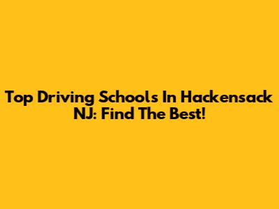 Top Driving Schools In Hackensack NJ: Find The Best!