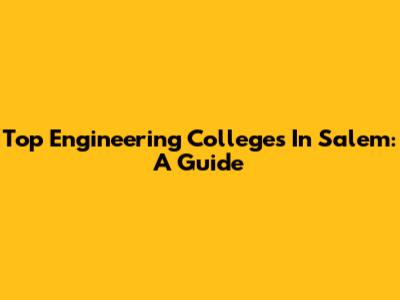 Top Engineering Colleges In Salem: A Guide