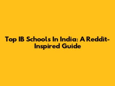 Top IB Schools In India: A Reddit-Inspired Guide
