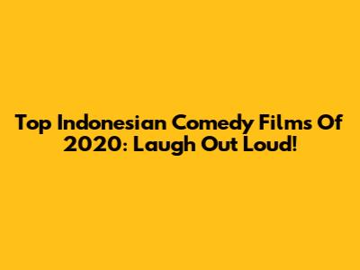 Top Indonesian Comedy Films Of 2020: Laugh Out Loud!