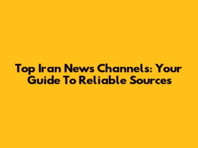 Top Iran News Channels: Your Guide To Reliable Sources