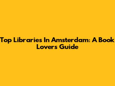 Top Libraries In Amsterdam: A Book Lover's Guide