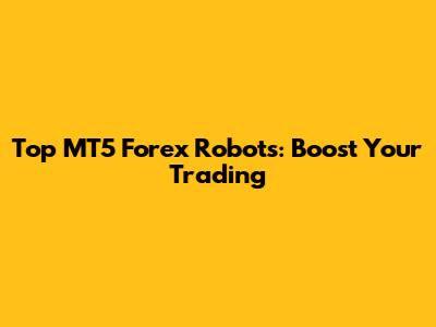 Top MT5 Forex Robots: Boost Your Trading