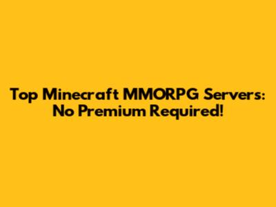 Top Minecraft MMORPG Servers: No Premium Required!