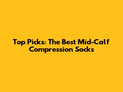 Top Picks: The Best Mid-Calf Compression Socks