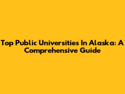 Top Public Universities In Alaska: A Comprehensive Guide
