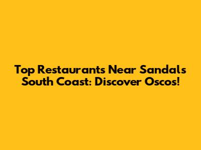 Top Restaurants Near Sandals South Coast: Discover Oscos!