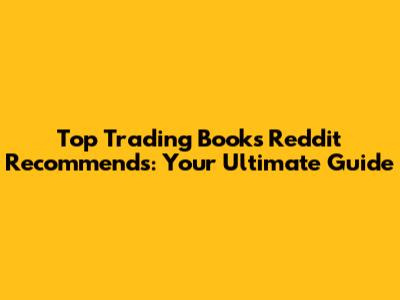 Top Trading Books Reddit Recommends: Your Ultimate Guide