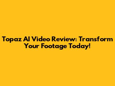 Topaz AI Video Review: Transform Your Footage Today!