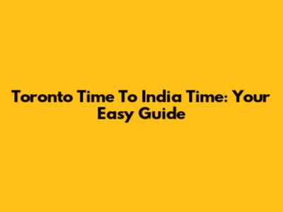 Toronto Time To India Time: Your Easy Guide