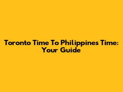 Toronto Time To Philippines Time: Your Guide