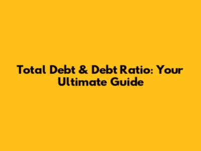 Total Debt & Debt Ratio: Your Ultimate Guide