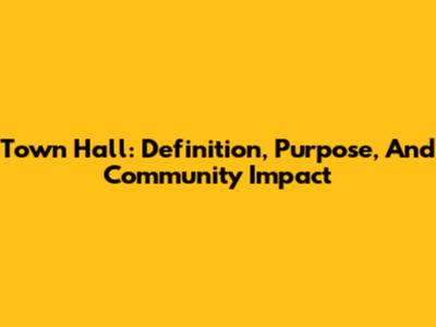 Town Hall: Definition, Purpose, And Community Impact