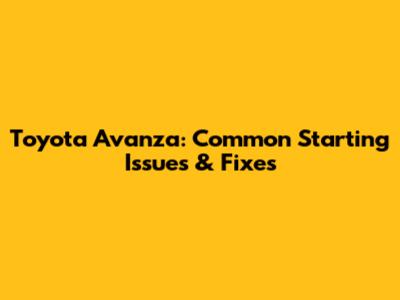 Toyota Avanza: Common Starting Issues & Fixes