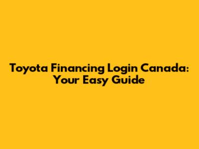 Toyota Financing Login Canada: Your Easy Guide