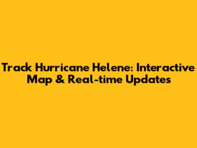 Track Hurricane Helene: Interactive Map & Real-time Updates
