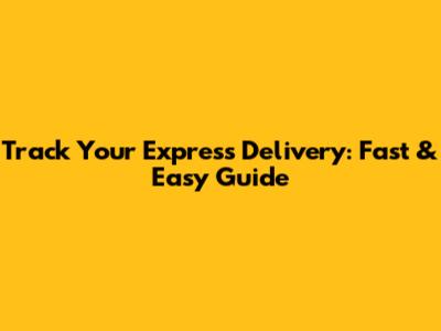 Track Your Express Delivery: Fast & Easy Guide